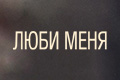 Люби меня